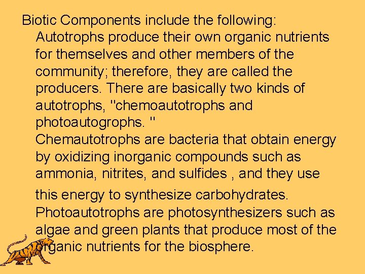 Biotic Components include the following: Autotrophs produce their own organic nutrients for themselves and