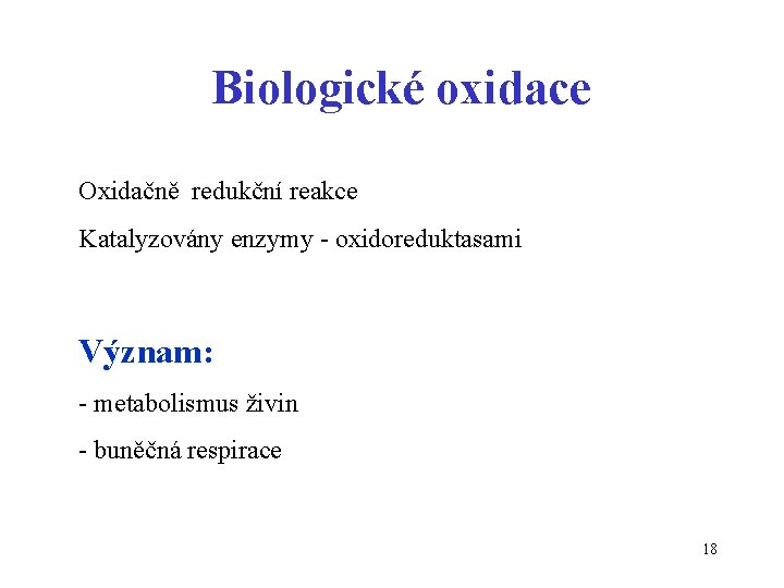 Biologické oxidace Oxidačně redukční reakce Katalyzovány enzymy - oxidoreduktasami Význam: - metabolismus živin -