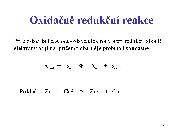 Oxidačně redukční reakce Při oxidaci látka A odevzdává elektrony a při redukci látka B