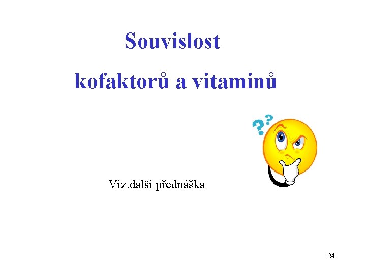 Souvislost kofaktorů a vitaminů Viz. další přednáška 24 