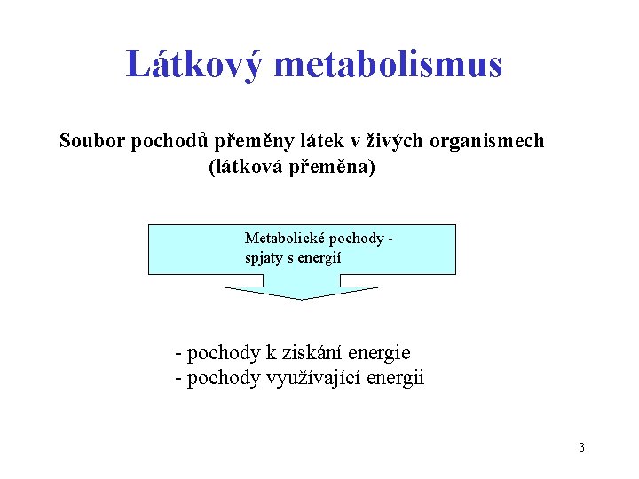 Látkový metabolismus Soubor pochodů přeměny látek v živých organismech (látková přeměna) Metabolické pochody spjaty