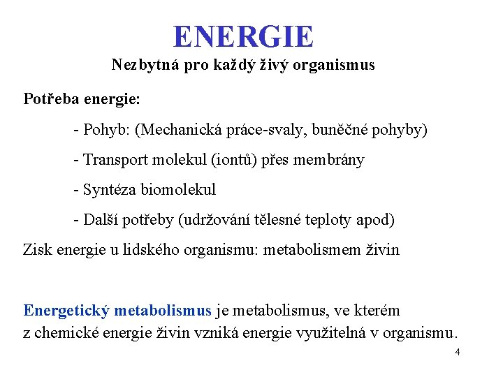 ENERGIE Nezbytná pro každý živý organismus Potřeba energie: - Pohyb: (Mechanická práce-svaly, buněčné pohyby)