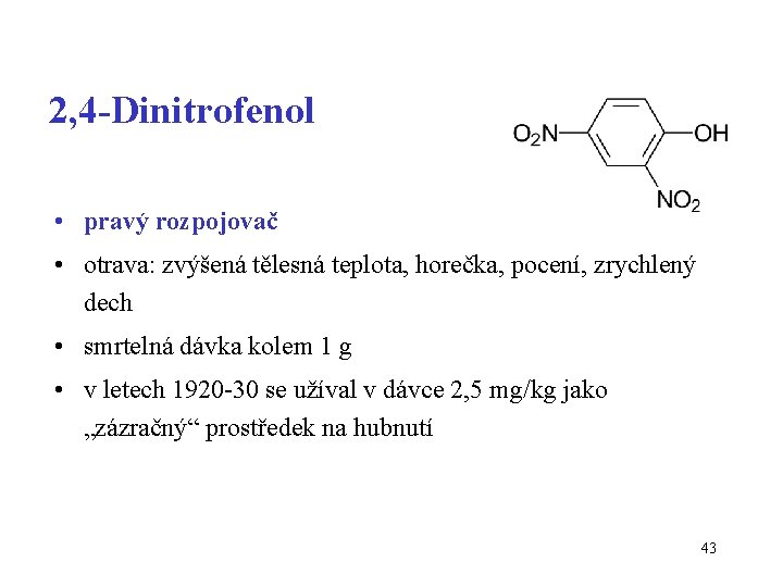 2, 4 -Dinitrofenol • pravý rozpojovač • otrava: zvýšená tělesná teplota, horečka, pocení, zrychlený