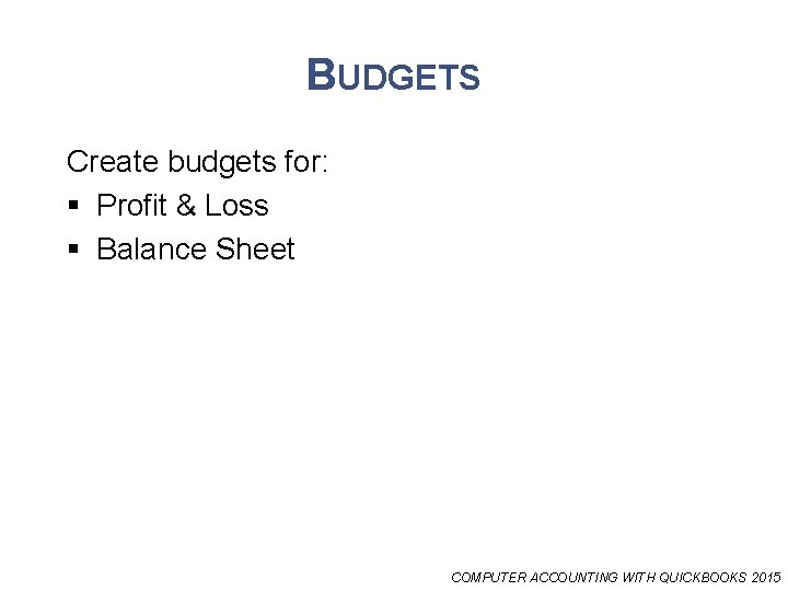 BUDGETS Create budgets for: § Profit & Loss § Balance Sheet COMPUTER ACCOUNTING WITH