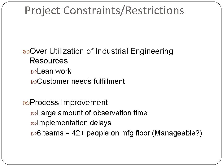 Project Constraints/Restrictions Over Utilization of Industrial Engineering Resources Lean work Customer needs fulfillment Process