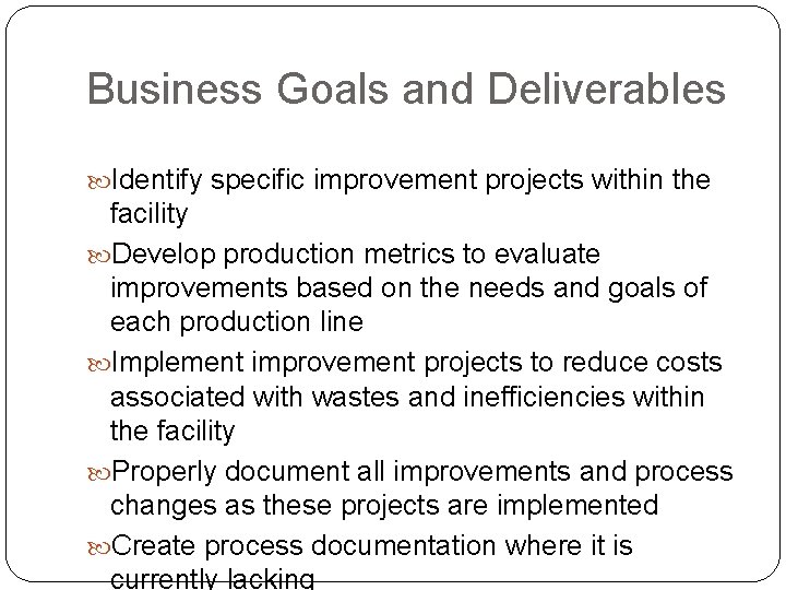 Business Goals and Deliverables Identify specific improvement projects within the facility Develop production metrics