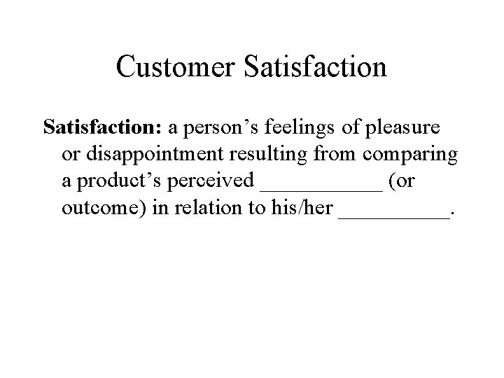 Customer Satisfaction: a person’s feelings of pleasure or disappointment resulting from comparing a product’s