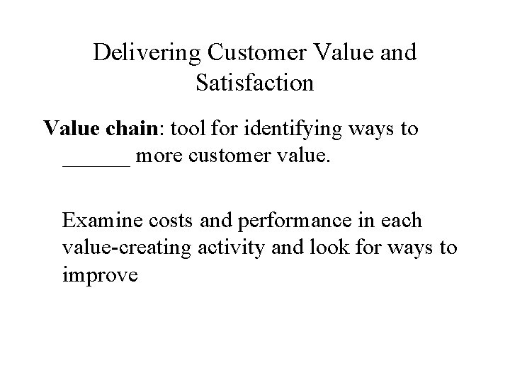 Delivering Customer Value and Satisfaction Value chain: tool for identifying ways to ______ more