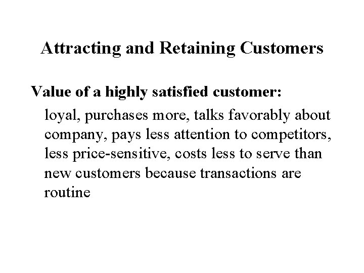 Attracting and Retaining Customers Value of a highly satisfied customer: loyal, purchases more, talks