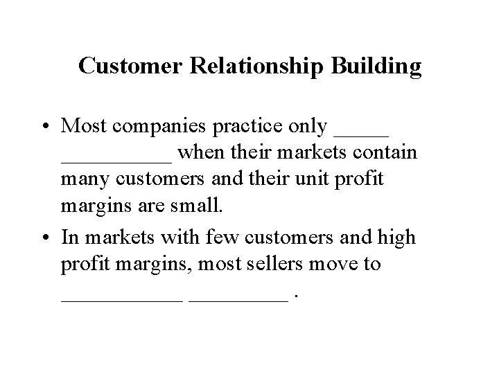 Customer Relationship Building • Most companies practice only __________ when their markets contain many