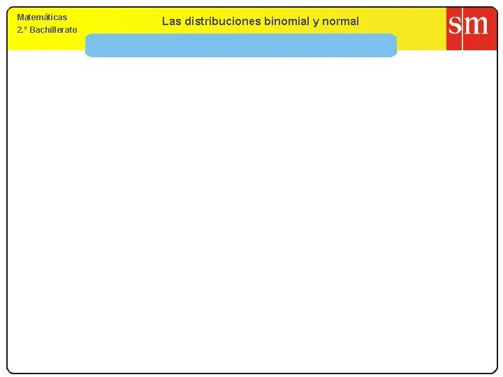 Matemáticas 2. º Bachillerato Las distribuciones binomial y normal 