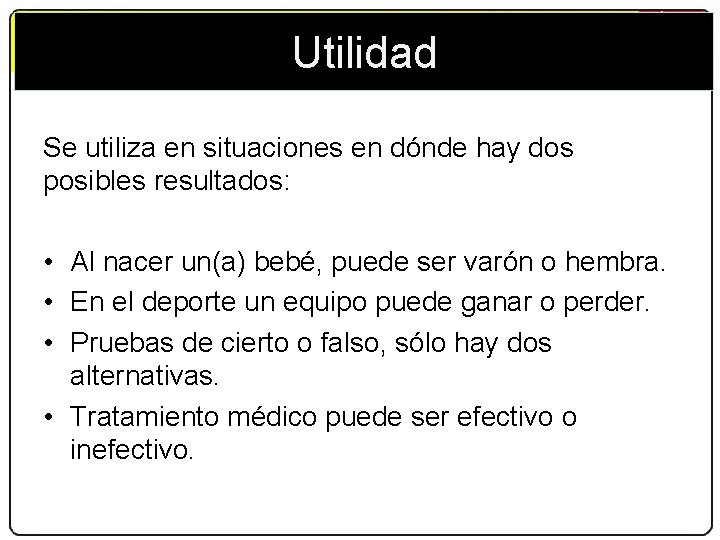 Matemáticas 2. º Bachillerato Las distribuciones binomial y normal Utilidad Se utiliza en situaciones