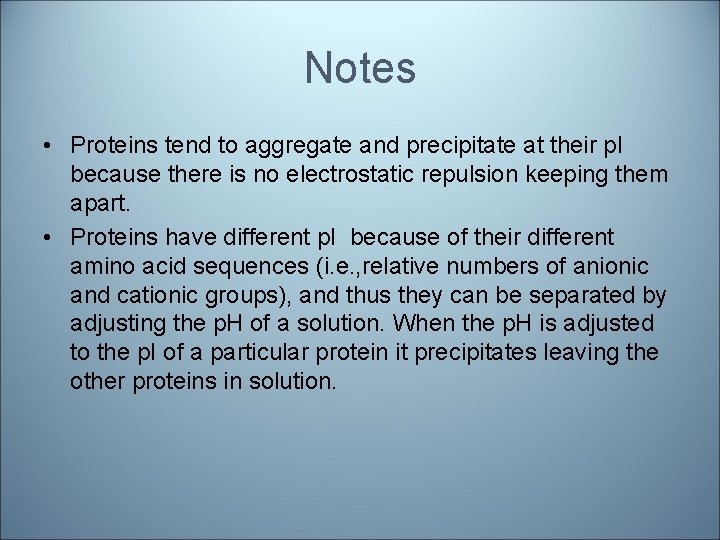 Notes • Proteins tend to aggregate and precipitate at their p. I because there