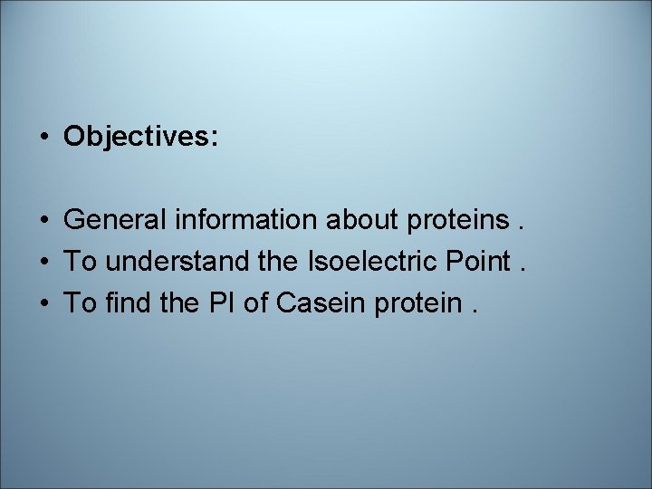  • Objectives: • General information about proteins. • To understand the Isoelectric Point.