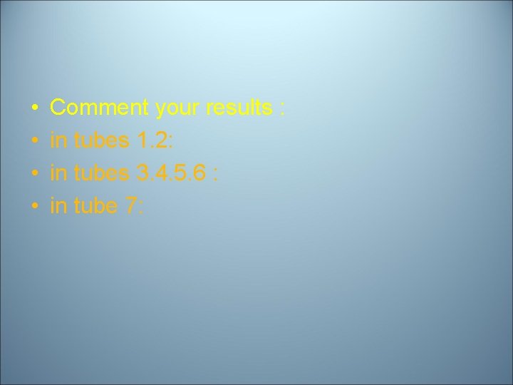  • • Comment your results : in tubes 1. 2: in tubes 3.