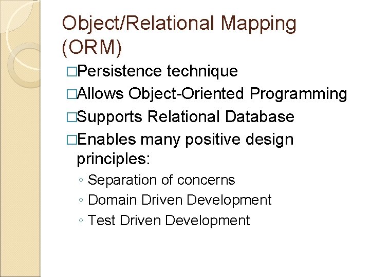 Object/Relational Mapping (ORM) �Persistence technique �Allows Object-Oriented Programming �Supports Relational Database �Enables many positive