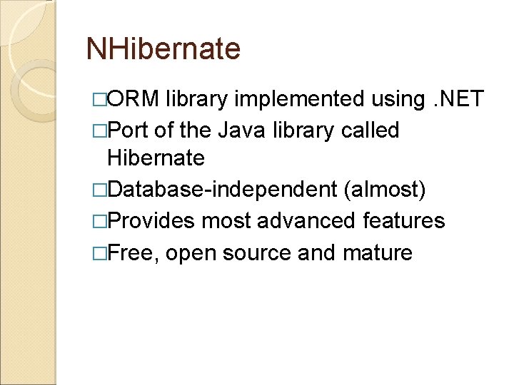 NHibernate �ORM library implemented using. NET �Port of the Java library called Hibernate �Database-independent