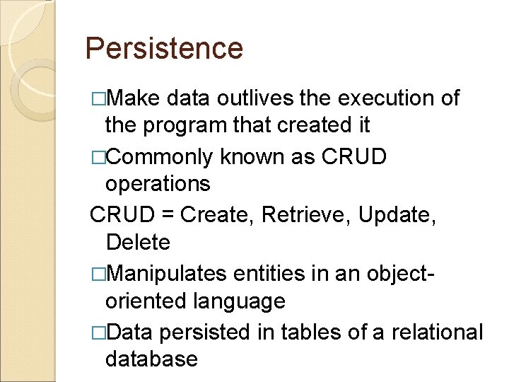 Persistence �Make data outlives the execution of the program that created it �Commonly known