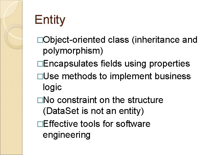 Entity �Object-oriented class (inheritance and polymorphism) �Encapsulates fields using properties �Use methods to implement