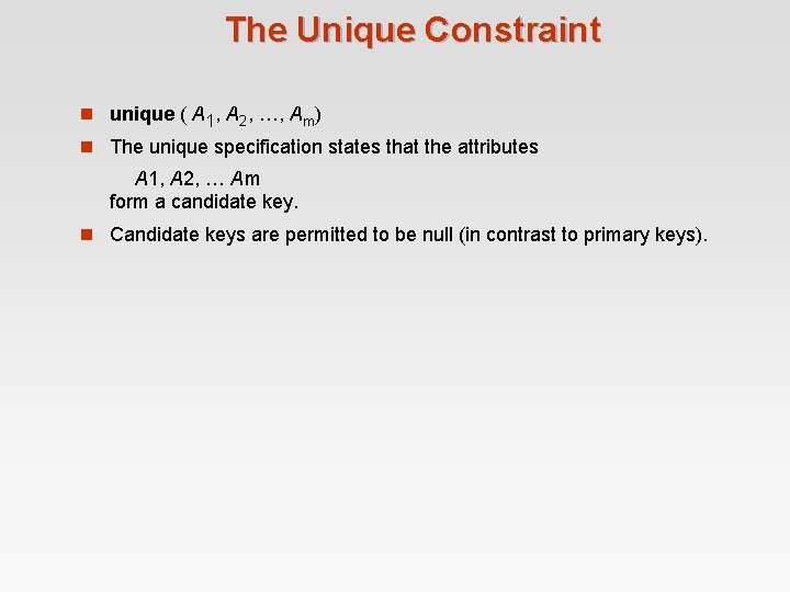 The Unique Constraint n unique ( A 1, A 2, …, Am) n The The Unique Constraint n unique ( A 1, A 2, …, Am) n The