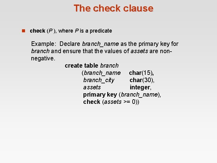 The check clause n check (P ), where P is a predicate Example: Declare The check clause n check (P ), where P is a predicate Example: Declare