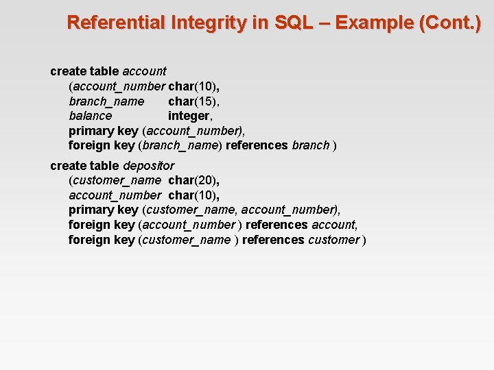 Referential Integrity in SQL – Example (Cont. ) create table account (account_number char(10), branch_name Referential Integrity in SQL – Example (Cont. ) create table account (account_number char(10), branch_name