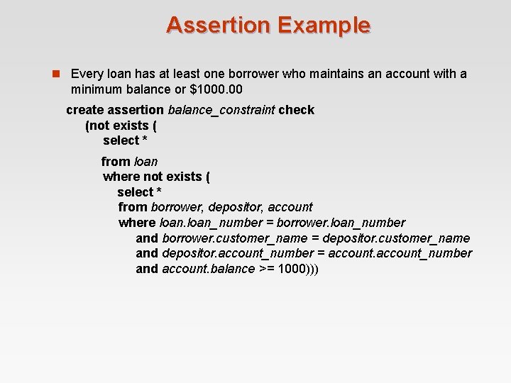 Assertion Example n Every loan has at least one borrower who maintains an account Assertion Example n Every loan has at least one borrower who maintains an account