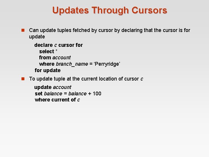 Updates Through Cursors n Can update tuples fetched by cursor by declaring that the Updates Through Cursors n Can update tuples fetched by cursor by declaring that the