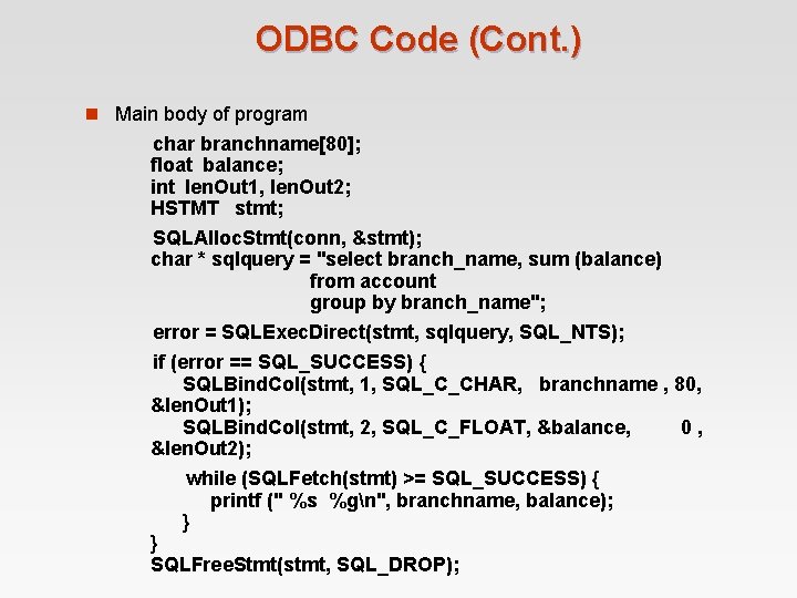 ODBC Code (Cont. ) n Main body of program char branchname[80]; float balance; int