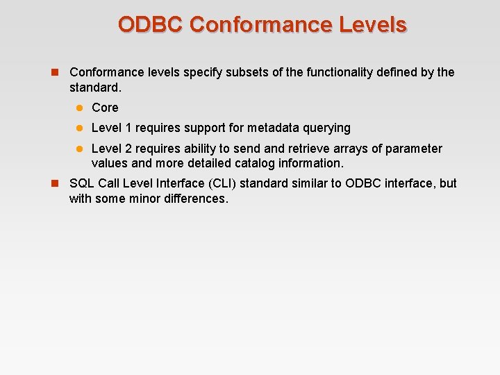 ODBC Conformance Levels n Conformance levels specify subsets of the functionality defined by the ODBC Conformance Levels n Conformance levels specify subsets of the functionality defined by the
