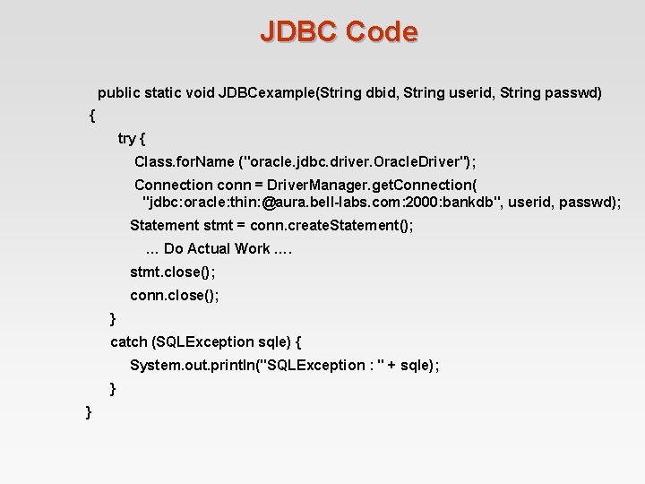 JDBC Code public static void JDBCexample(String dbid, String userid, String passwd) { try { JDBC Code public static void JDBCexample(String dbid, String userid, String passwd) { try {