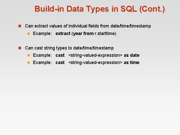 Build-in Data Types in SQL (Cont. ) n Can extract values of individual fields Build-in Data Types in SQL (Cont. ) n Can extract values of individual fields