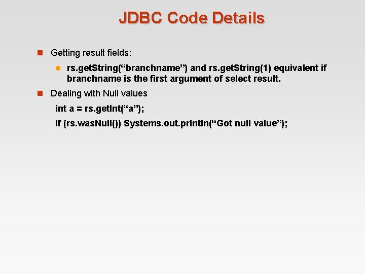 JDBC Code Details n Getting result fields: l rs. get. String(“branchname”) and rs. get. JDBC Code Details n Getting result fields: l rs. get. String(“branchname”) and rs. get.