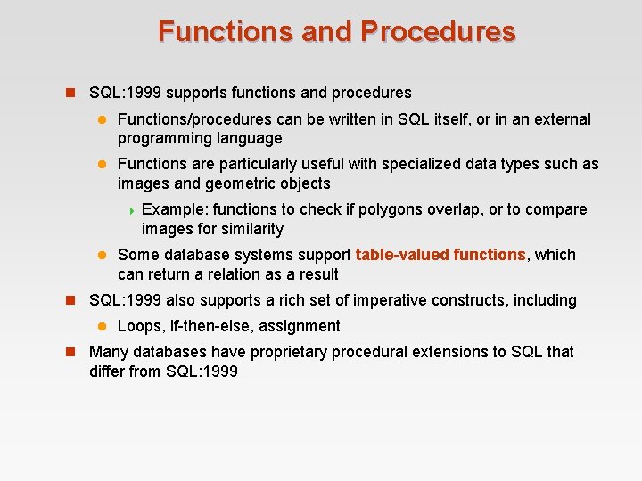 Functions and Procedures n SQL: 1999 supports functions and procedures l Functions/procedures can be Functions and Procedures n SQL: 1999 supports functions and procedures l Functions/procedures can be