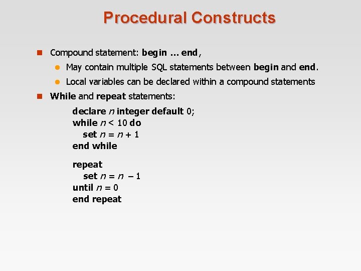 Procedural Constructs n Compound statement: begin … end, l May contain multiple SQL statements Procedural Constructs n Compound statement: begin … end, l May contain multiple SQL statements