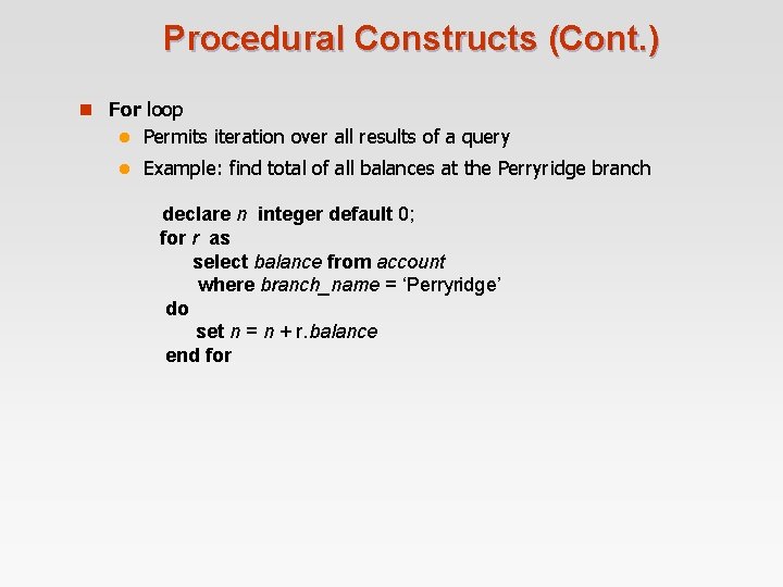Procedural Constructs (Cont. ) n For loop l Permits iteration over all results of Procedural Constructs (Cont. ) n For loop l Permits iteration over all results of