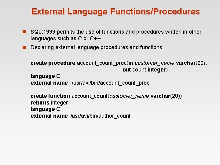 External Language Functions/Procedures n SQL: 1999 permits the use of functions and procedures written External Language Functions/Procedures n SQL: 1999 permits the use of functions and procedures written