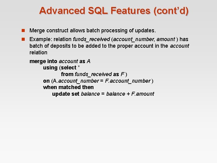 Advanced SQL Features (cont’d) n Merge construct allows batch processing of updates. n Example: Advanced SQL Features (cont’d) n Merge construct allows batch processing of updates. n Example:
