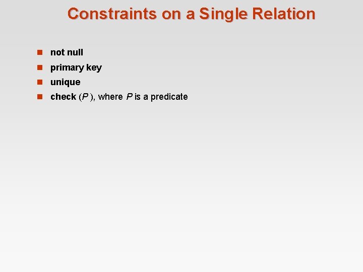 Constraints on a Single Relation n not null n primary key n unique n Constraints on a Single Relation n not null n primary key n unique n