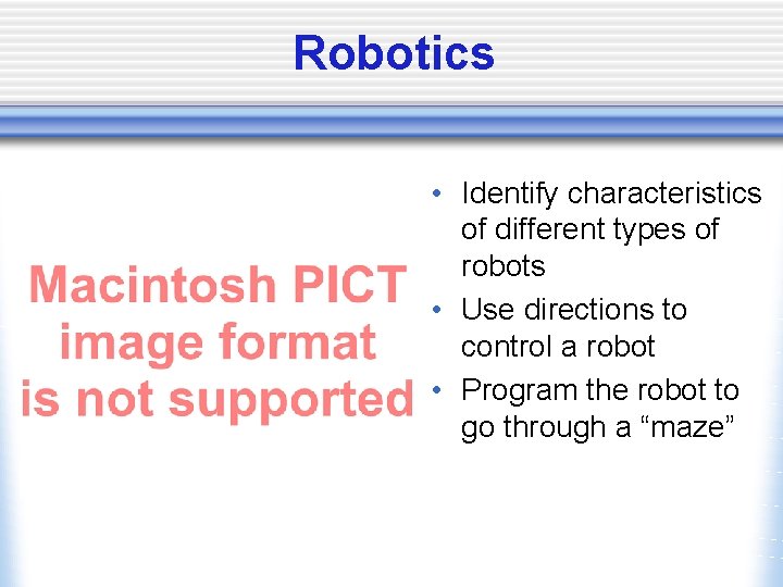 Robotics • Identify characteristics of different types of robots • Use directions to control