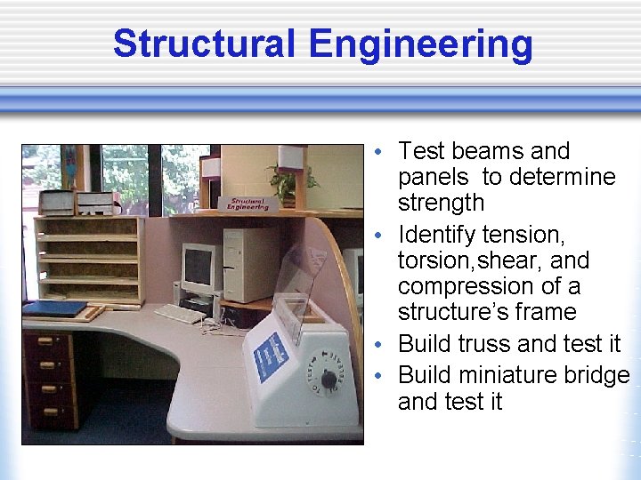 Structural Engineering • Test beams and panels to determine strength • Identify tension, torsion,