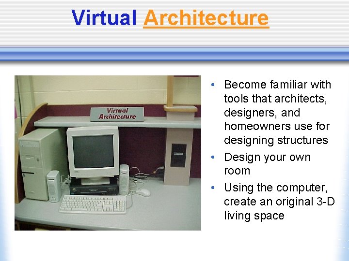 Virtual Architecture • Become familiar with tools that architects, designers, and homeowners use for