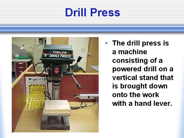 Drill Press • The drill press is a machine consisting of a powered drill