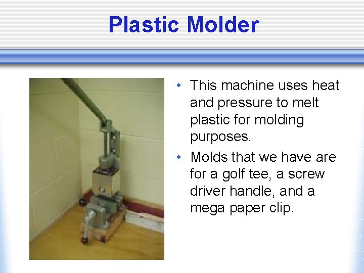 Plastic Molder • This machine uses heat and pressure to melt plastic for molding