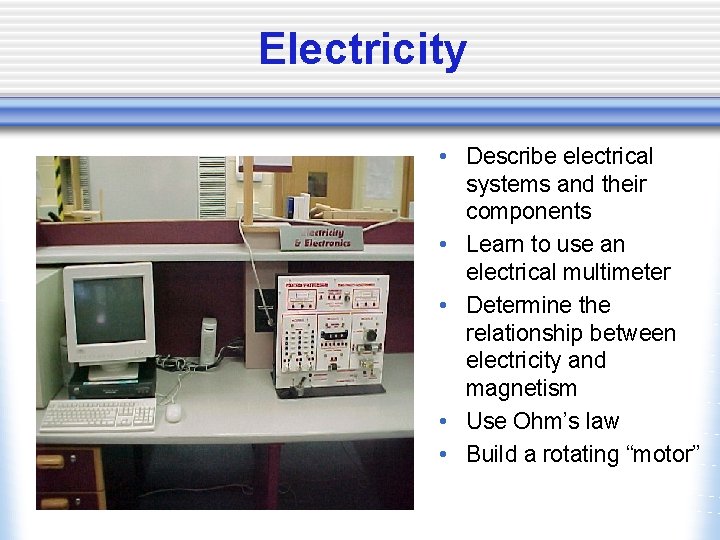 Electricity • Describe electrical systems and their components • Learn to use an electrical