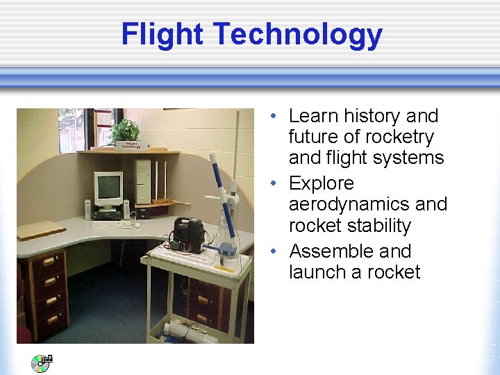 Flight Technology • Learn history and future of rocketry and flight systems • Explore