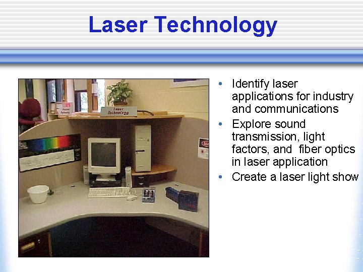Laser Technology • Identify laser applications for industry and communications • Explore sound transmission,
