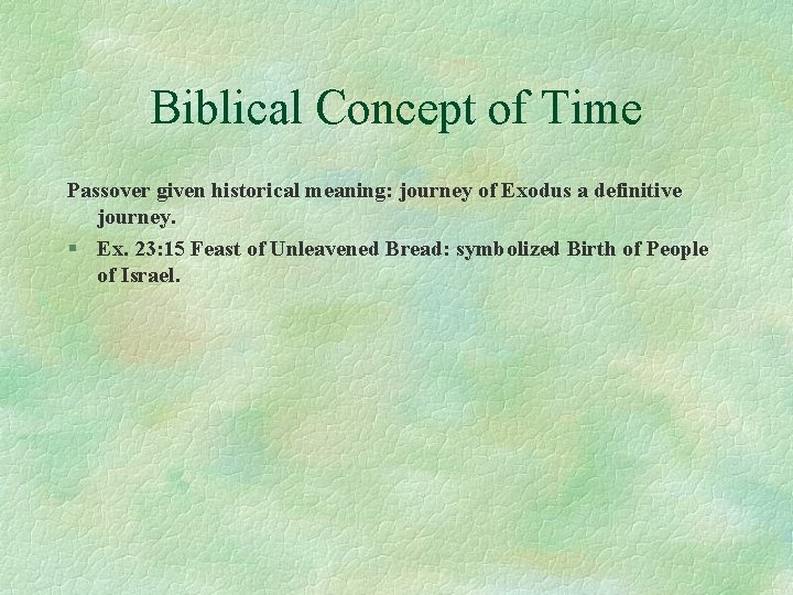 Biblical Concept of Time Passover given historical meaning: journey of Exodus a definitive journey.