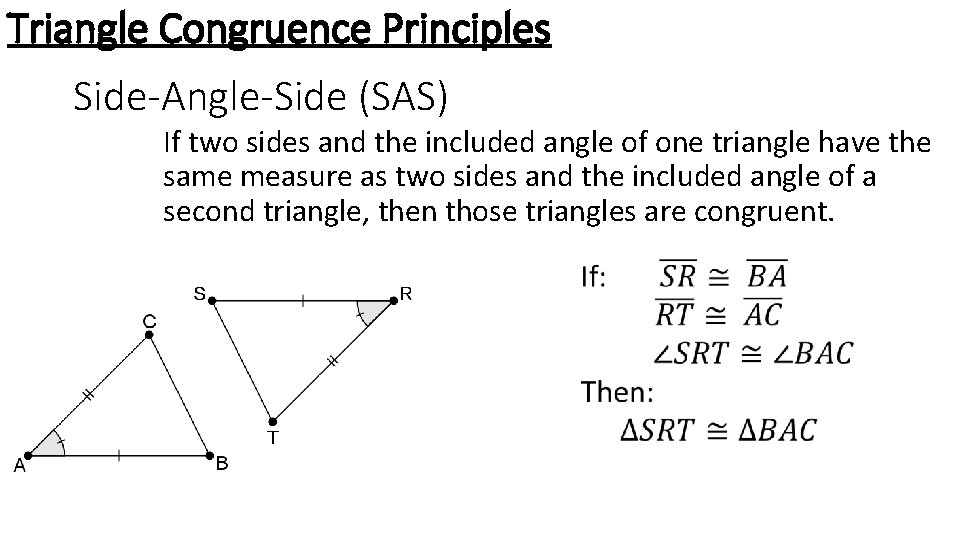 Triangle Congruence Principles Side-Angle-Side (SAS) If two sides and the included angle of one