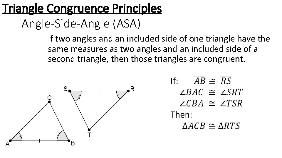 Triangle Congruence Principles Angle-Side-Angle (ASA) If two angles and an included side of one